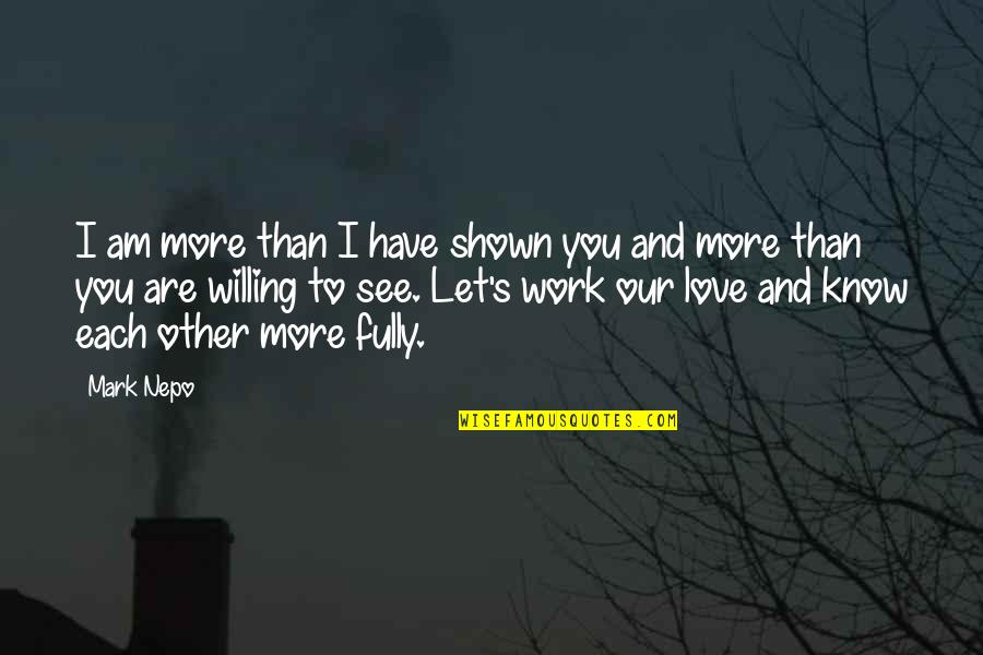 Matsunoki Little Pine Quotes By Mark Nepo: I am more than I have shown you