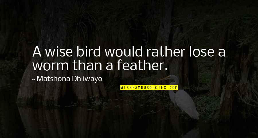 Matsunoki Little Pine Quotes By Matshona Dhliwayo: A wise bird would rather lose a worm