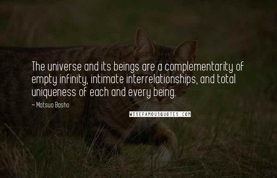 Matsuo Basho quotes: The universe and its beings are a complementarity of empty infinity, intimate interrelationships, and total uniqueness of each and every being.