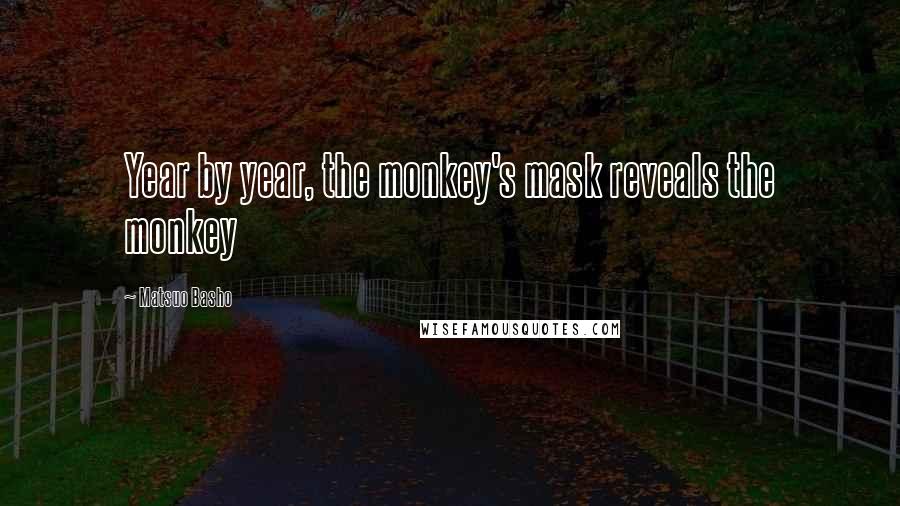 Matsuo Basho quotes: Year by year, the monkey's mask reveals the monkey