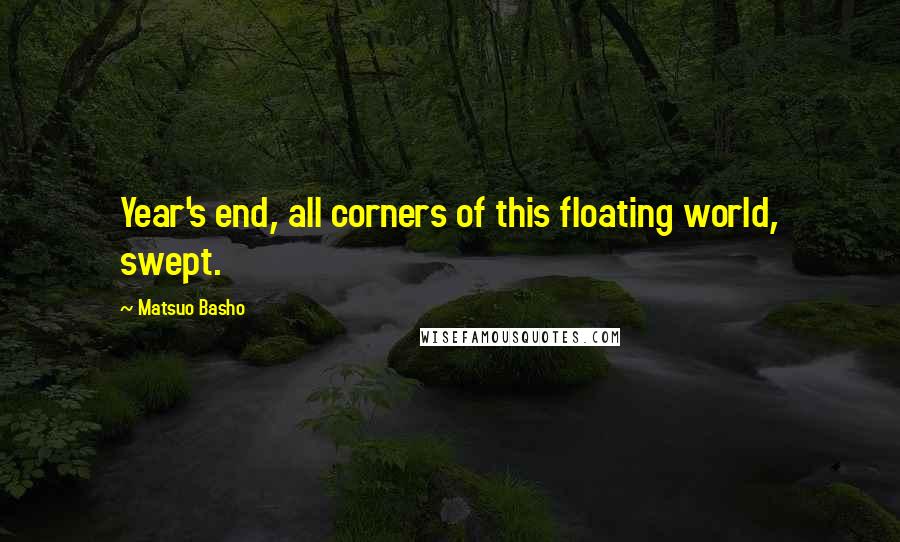 Matsuo Basho quotes: Year's end, all corners of this floating world, swept.