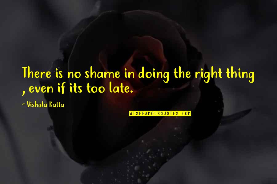 Matsuoka Masamune Quotes By Vishala Katta: There is no shame in doing the right