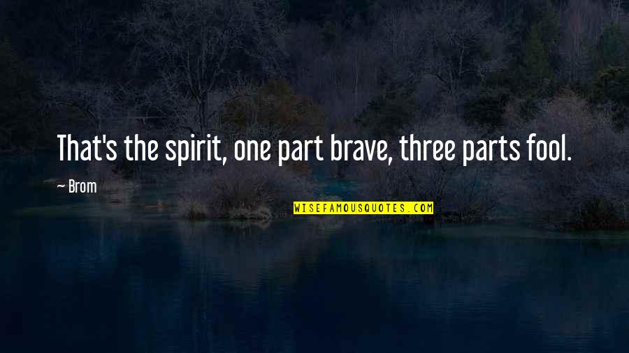 Matsuoka Yoshitsugu Quotes By Brom: That's the spirit, one part brave, three parts