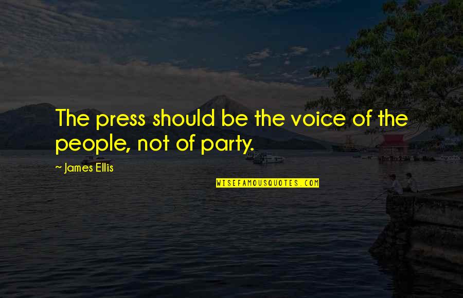 Matsuoka Yoshitsugu Quotes By James Ellis: The press should be the voice of the