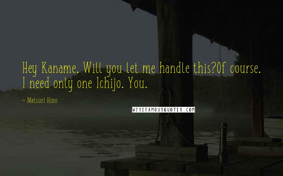 Matsuri Hino quotes: Hey Kaname. Will you let me handle this?Of course. I need only one Ichijo. You.