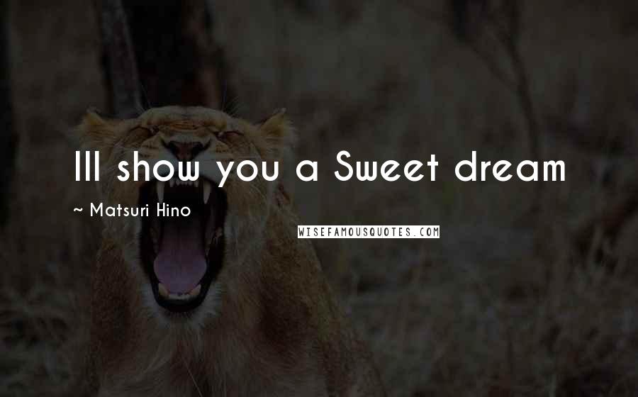 Matsuri Hino quotes: Ill show you a Sweet dream