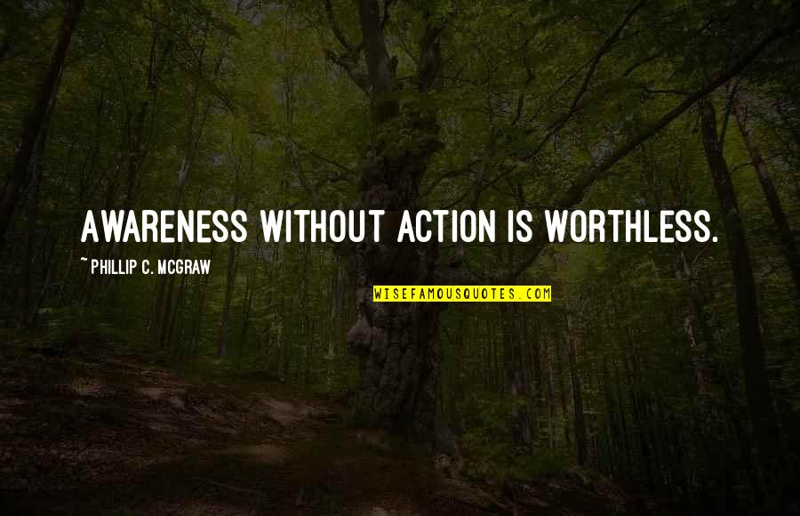 Matsushima Eimi Quotes By Phillip C. McGraw: Awareness without action is worthless. Matsushima Eimi Quotes By Phillip C. McGraw: Awareness without action is worthless.