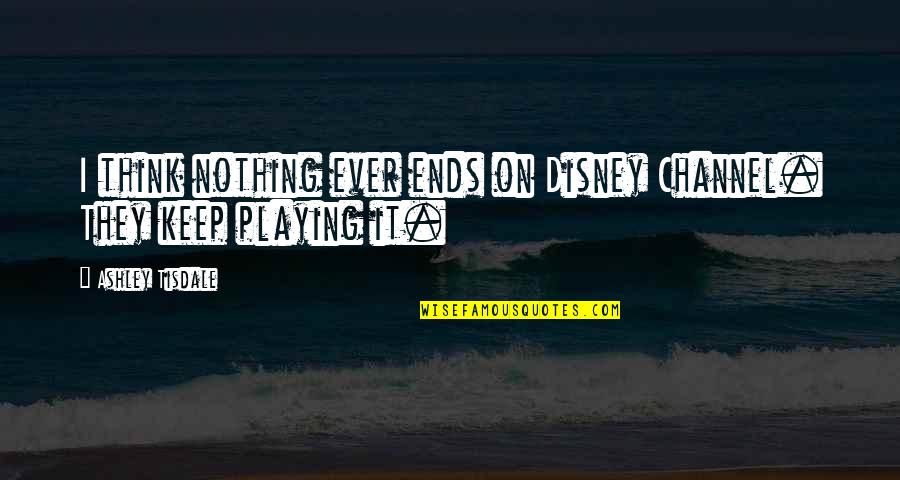Matsutake Rice Quotes By Ashley Tisdale: I think nothing ever ends on Disney Channel.