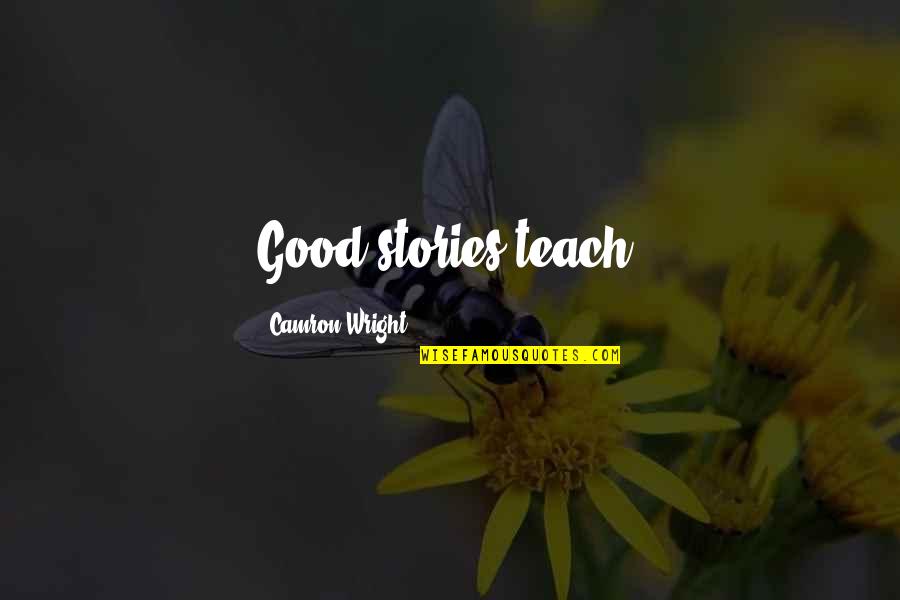 Matsutoya Quotes By Camron Wright: Good stories teach! Matsutoya Quotes By Camron Wright: Good stories teach!