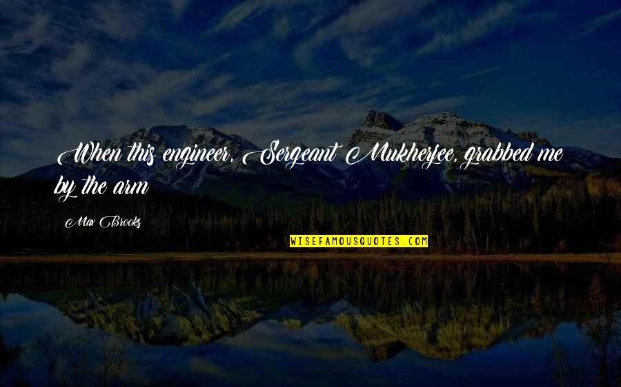 Matsuya Saddle Quotes By Max Brooks: When this engineer, Sergeant Mukherjee, grabbed me by