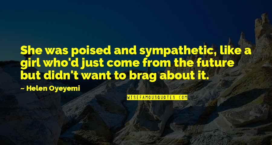 Matsuyama Sushi Quotes By Helen Oyeyemi: She was poised and sympathetic, like a girl