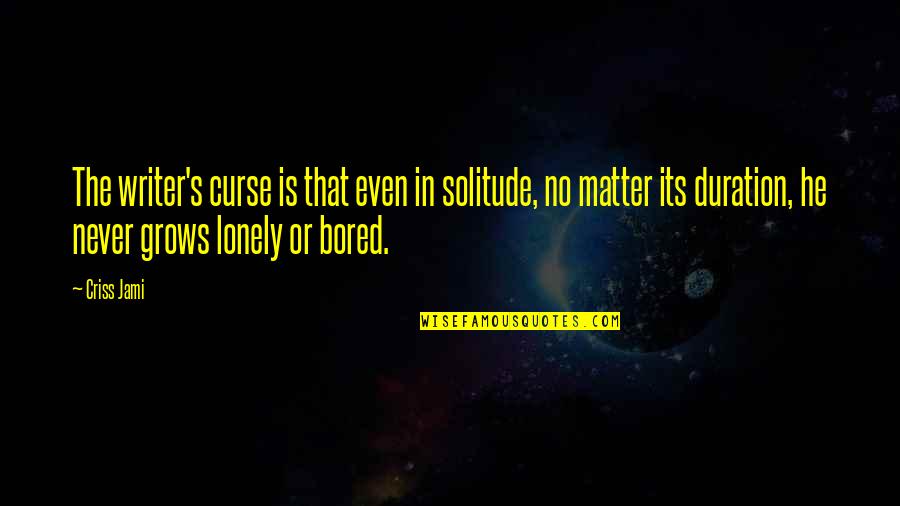 Matsuyuki Reina Quotes By Criss Jami: The writer's curse is that even in solitude,