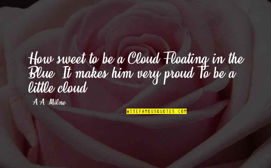 Matsuyuki Umetairiku Quotes By A.A. Milne: How sweet to be a Cloud Floating in