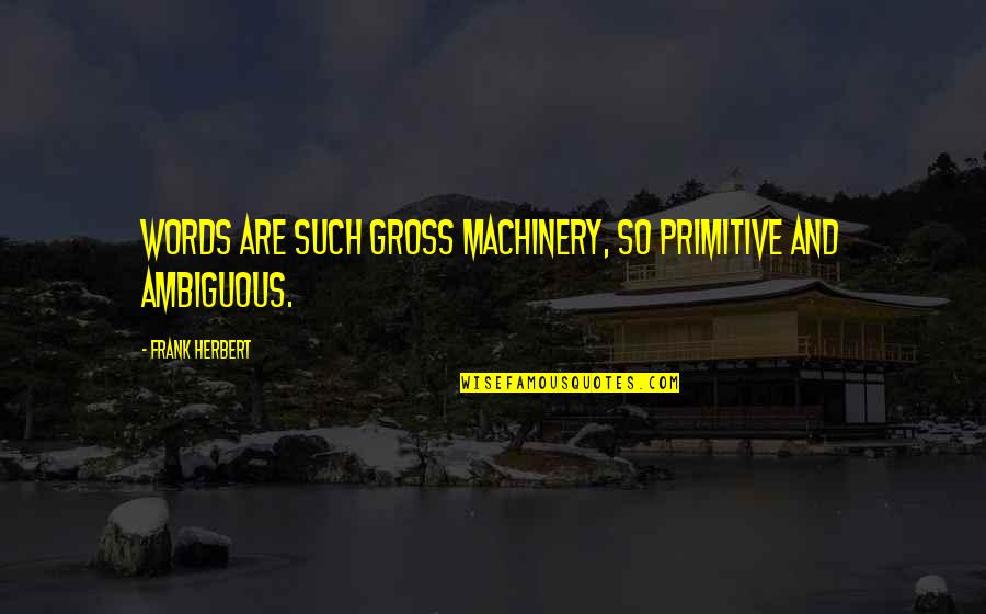 Matsuyuki Yasuko Quotes By Frank Herbert: Words are such gross machinery, so primitive and