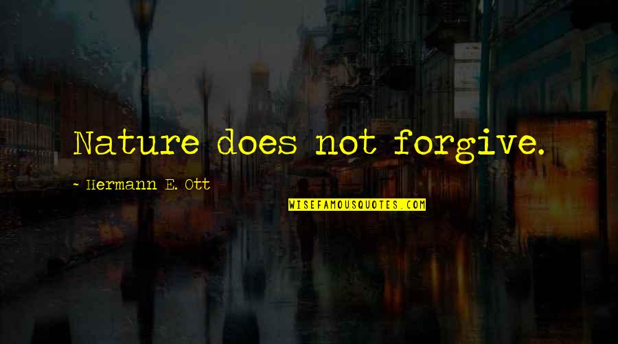Matsuzaki Tsukasa Quotes By Hermann E. Ott: Nature does not forgive. Matsuzaki Tsukasa Quotes By Hermann E. Ott: Nature does not forgive.