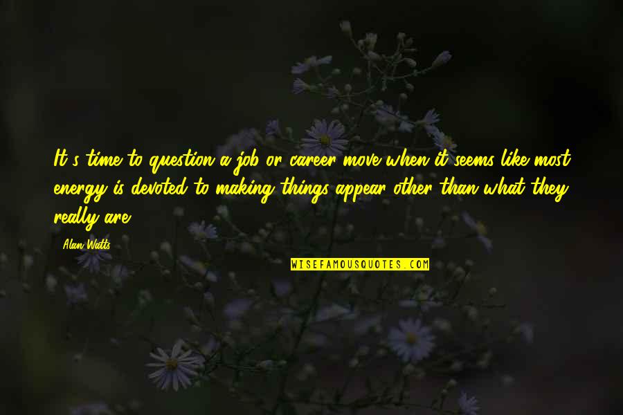 Matsys Quotes By Alan Watts: It's time to question a job or career Matsys Quotes By Alan Watts: It's time to question a job or career