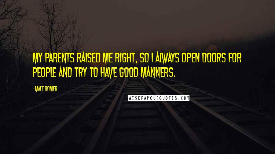 Matt Bomer quotes: My parents raised me right, so I always open doors for people and try to have good manners.
