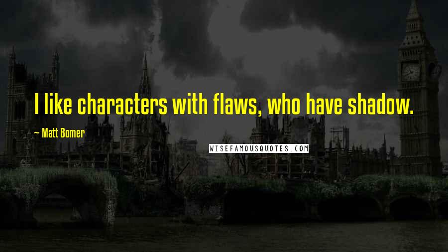 Matt Bomer quotes: I like characters with flaws, who have shadow.