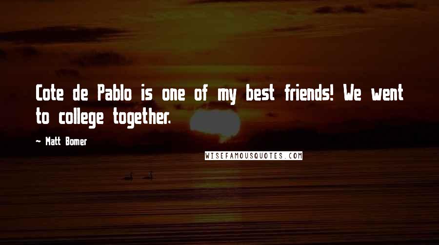 Matt Bomer quotes: Cote de Pablo is one of my best friends! We went to college together.