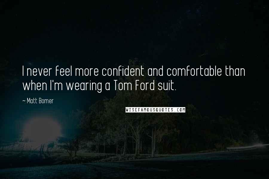 Matt Bomer quotes: I never feel more confident and comfortable than when I'm wearing a Tom Ford suit.