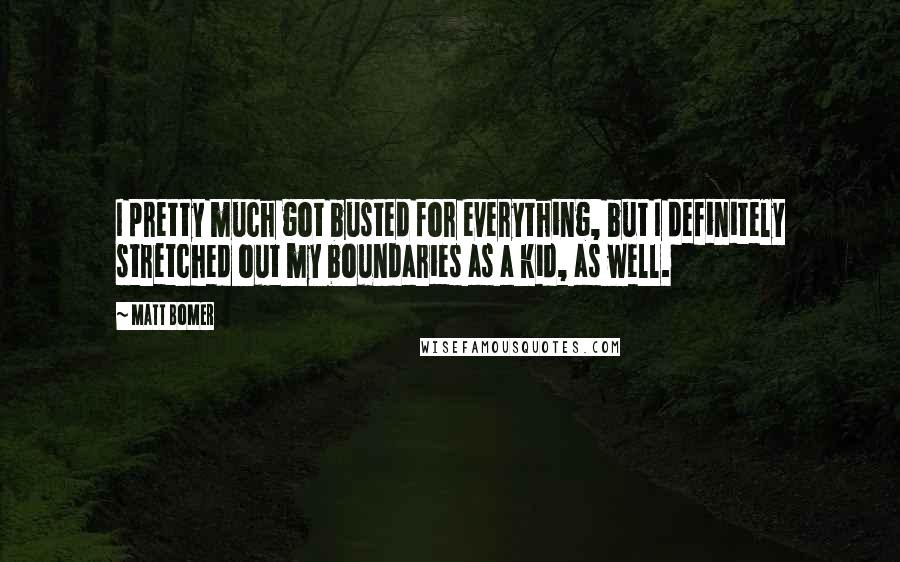 Matt Bomer quotes: I pretty much got busted for everything, but I definitely stretched out my boundaries as a kid, as well. Matt Bomer quotes: I pretty much got busted for everything, but I definitely stretched out my boundaries as a kid, as well.