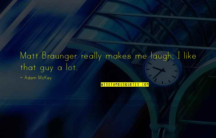 Matt Braunger Quotes By Adam McKay: Matt Braunger really makes me laugh; I like