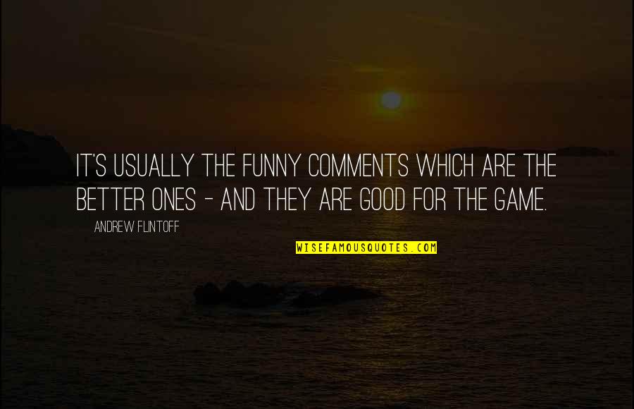 Matt Busby Football Quotes By Andrew Flintoff: It's usually the funny comments which are the Matt Busby Football Quotes By Andrew Flintoff: It's usually the funny comments which are the