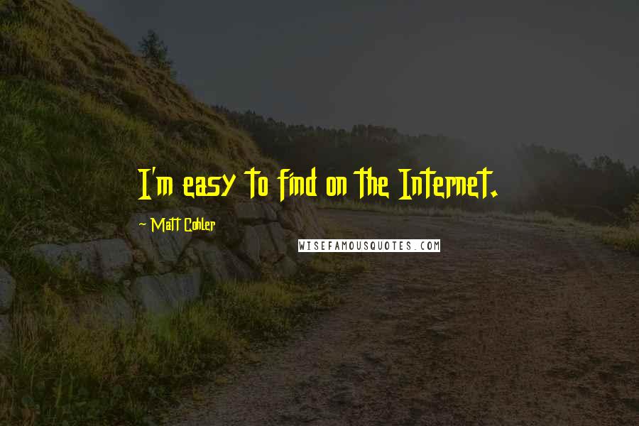 Matt Cohler quotes: I'm easy to find on the Internet.