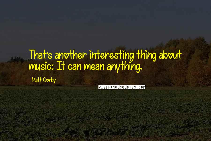 Matt Corby quotes: That's another interesting thing about music: It can mean anything.