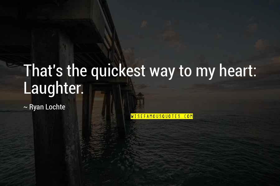 Matt Cruse Quotes By Ryan Lochte: That's the quickest way to my heart: Laughter. Matt Cruse Quotes By Ryan Lochte: That's the quickest way to my heart: Laughter.