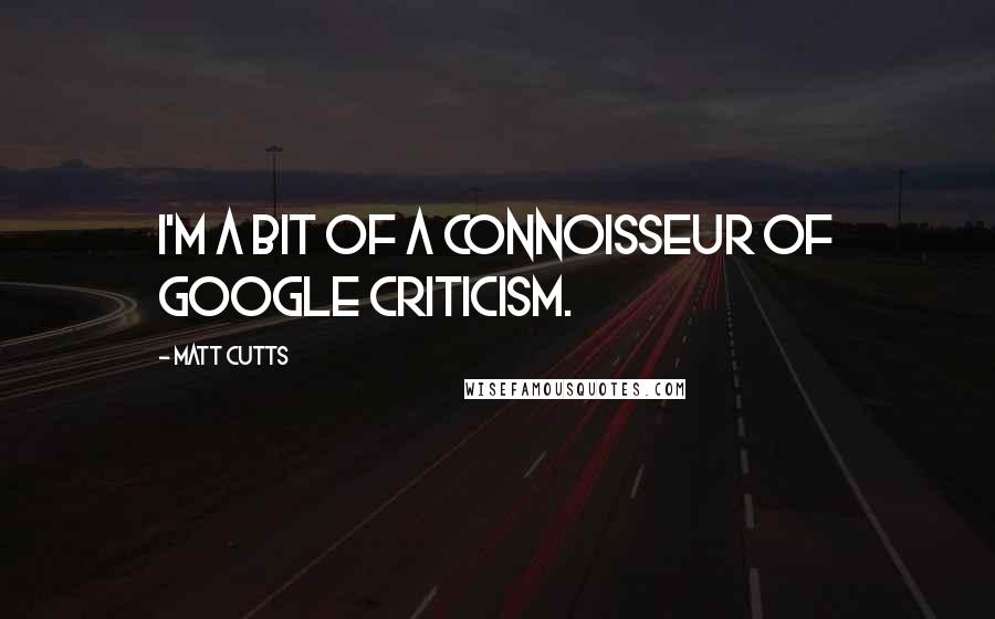 Matt Cutts quotes: I'm a bit of a connoisseur of Google criticism.