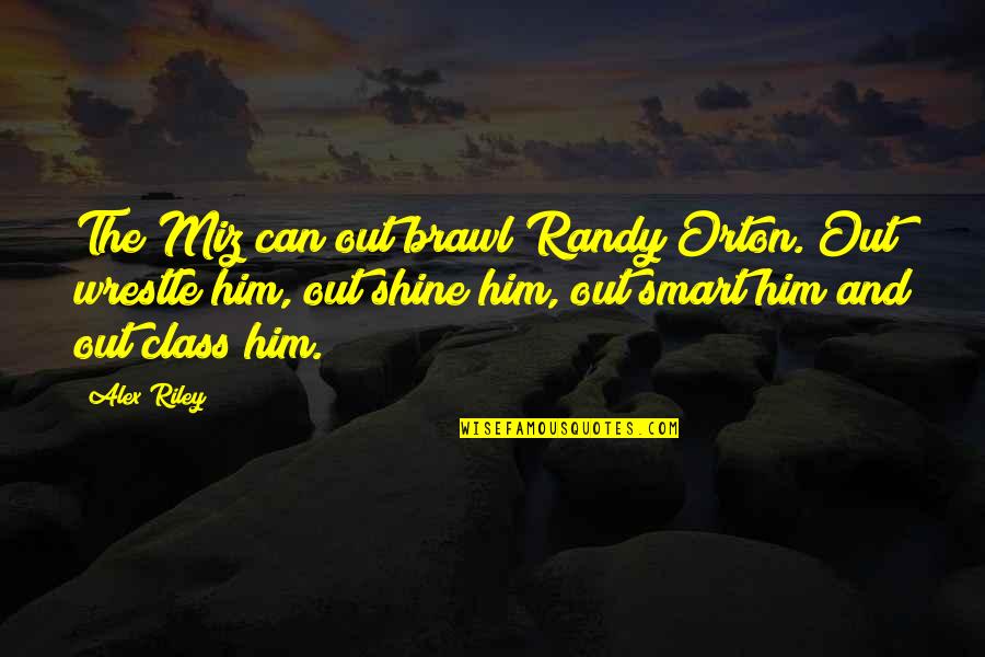 Matt Damon Stuck On You Quotes By Alex Riley: The Miz can out brawl Randy Orton. Out Matt Damon Stuck On You Quotes By Alex Riley: The Miz can out brawl Randy Orton. Out