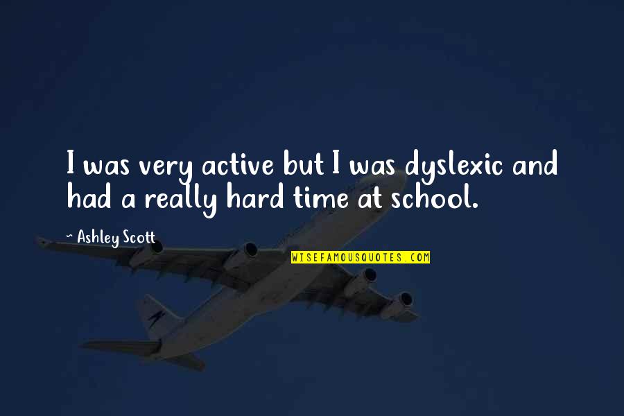 Matt Damon Stuck On You Quotes By Ashley Scott: I was very active but I was dyslexic
