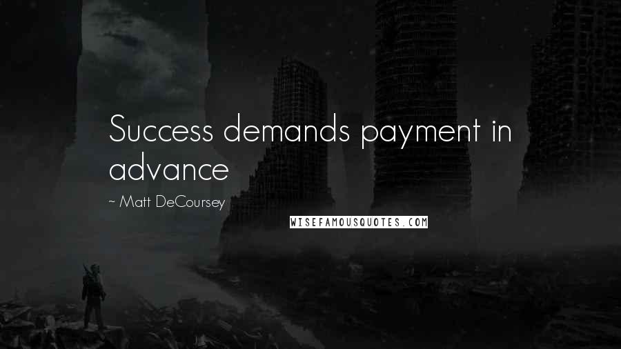 Matt DeCoursey quotes: Success demands payment in advance