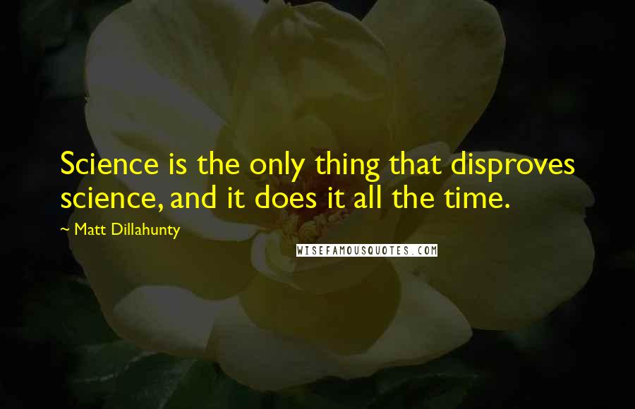 Matt Dillahunty quotes: Science is the only thing that disproves science, and it does it all the time.