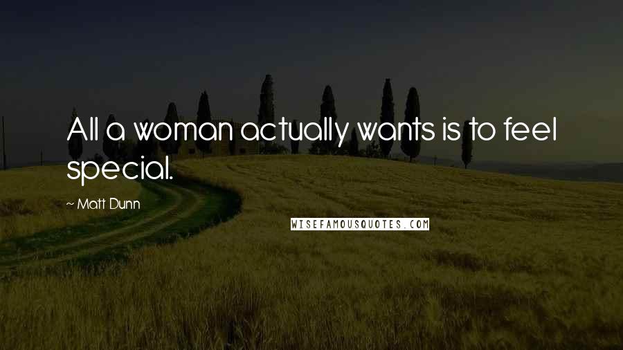 Matt Dunn quotes: All a woman actually wants is to feel special.