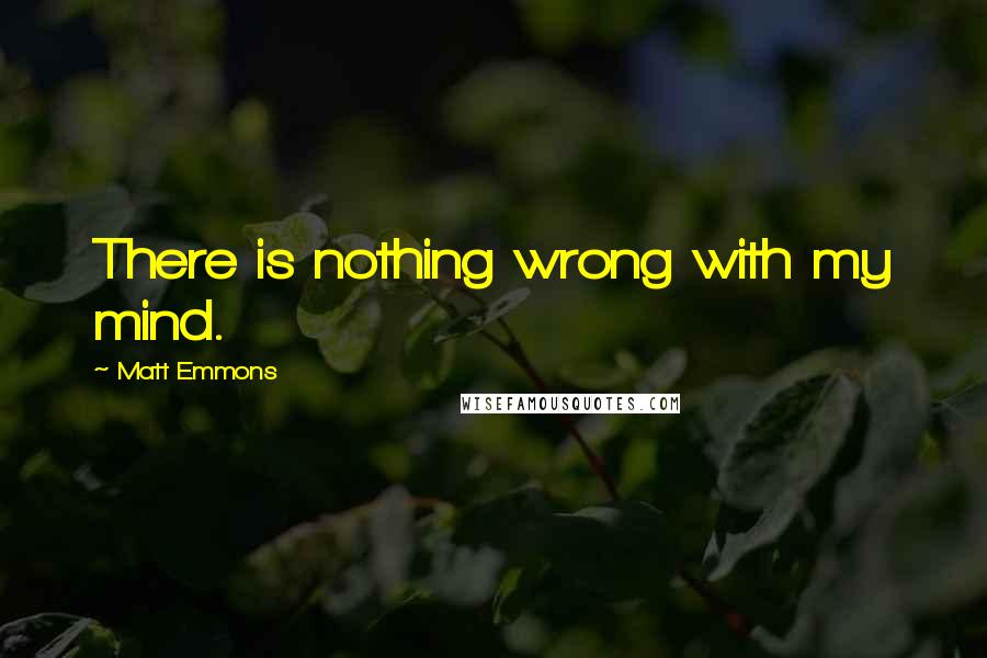 Matt Emmons quotes: There is nothing wrong with my mind.