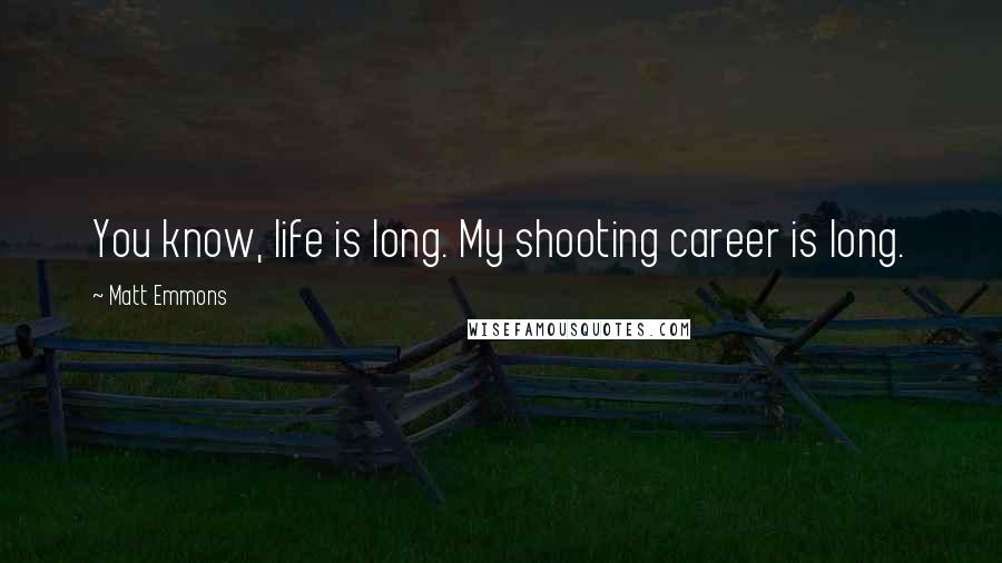 Matt Emmons quotes: You know, life is long. My shooting career is long.