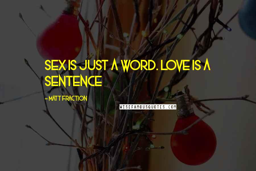 Matt Fraction quotes: Sex is just a word. Love is a sentence