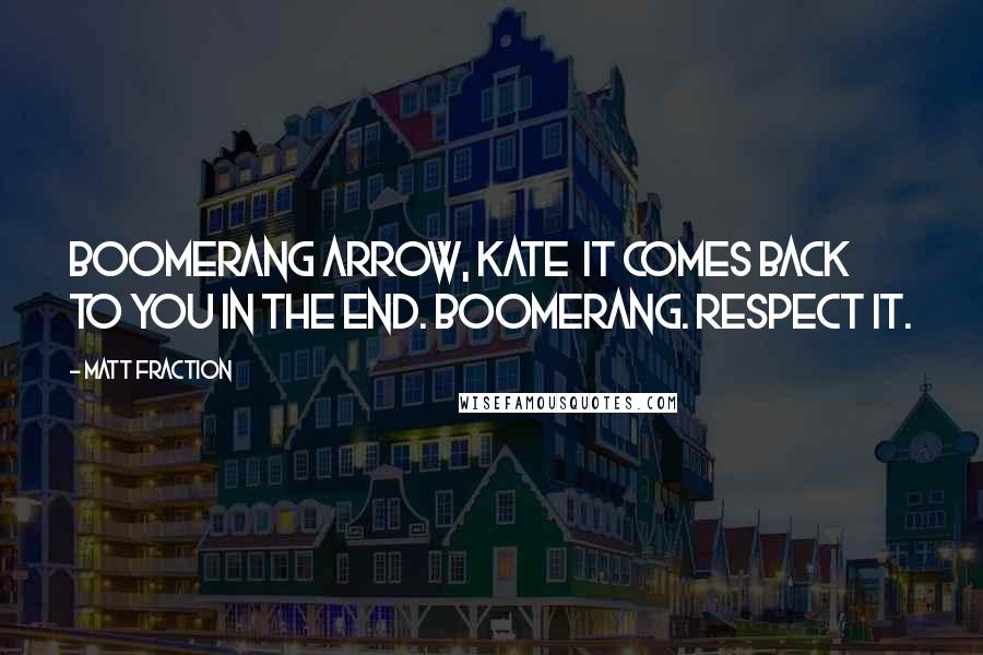Matt Fraction quotes: Boomerang arrow, Kate It comes back to you in the end. Boomerang. Respect it.
