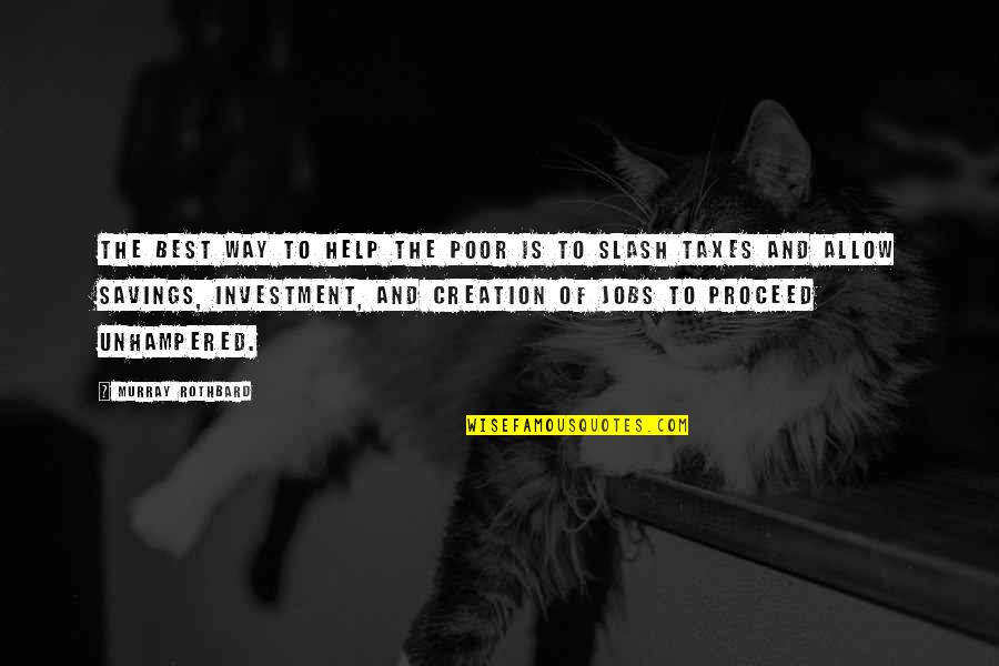 Matt Gottesman Quotes By Murray Rothbard: The best way to help the poor is Matt Gottesman Quotes By Murray Rothbard: The best way to help the poor is