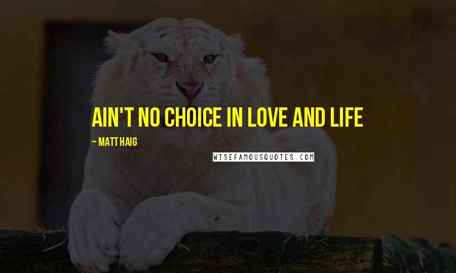 Matt Haig quotes: Ain't no choice in love and life