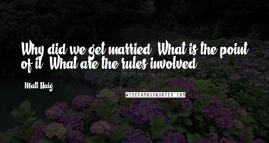 Matt Haig quotes: Why did we get married? What is the point of it? What are the rules involved?