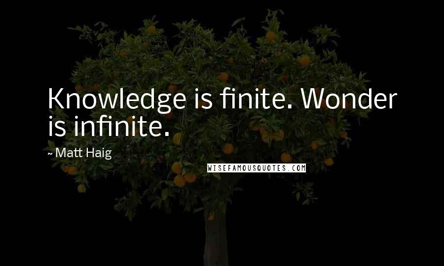 Matt Haig quotes: Knowledge is finite. Wonder is infinite.