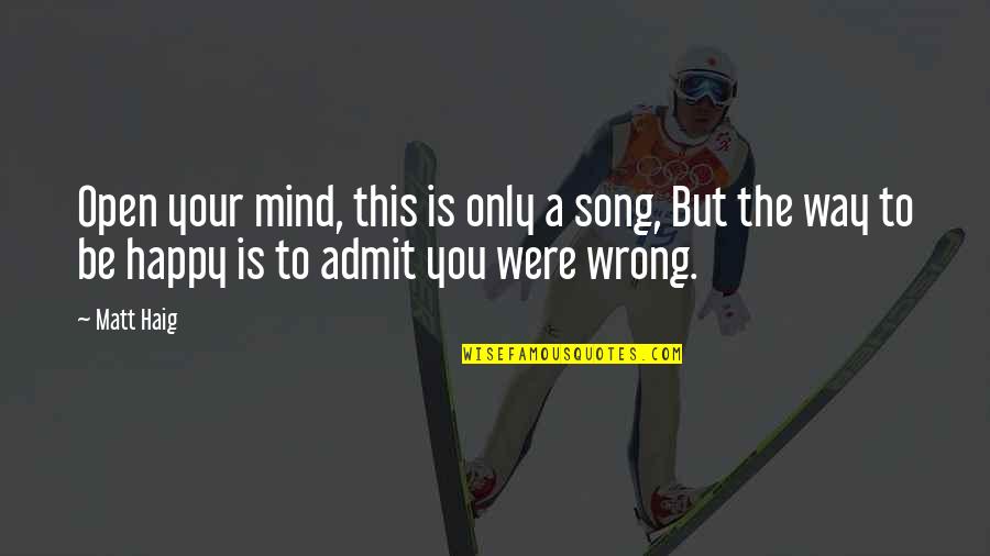 Matt Haig Quotes By Matt Haig: Open your mind, this is only a song,