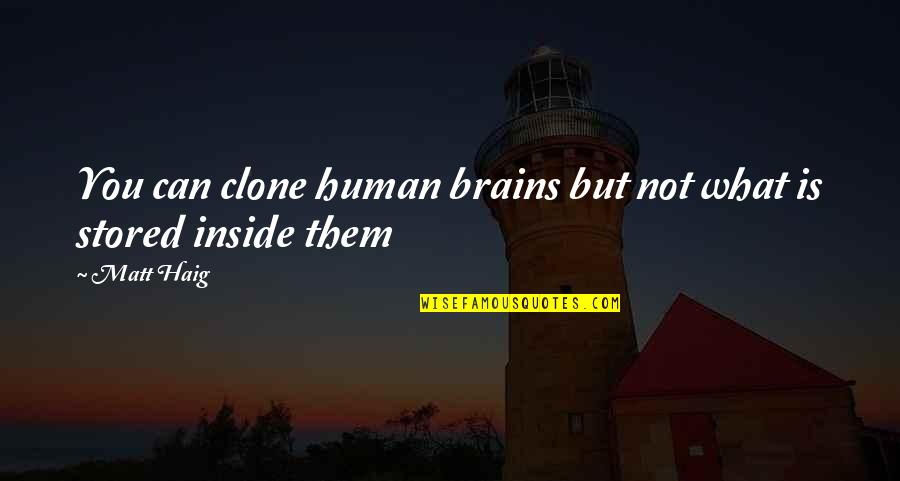 Matt Haig Quotes By Matt Haig: You can clone human brains but not what