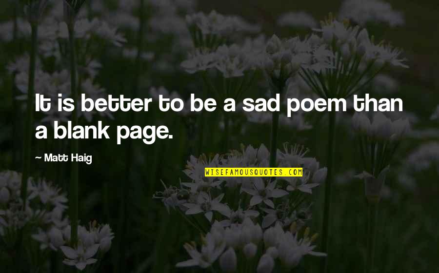 Matt Haig Quotes By Matt Haig: It is better to be a sad poem