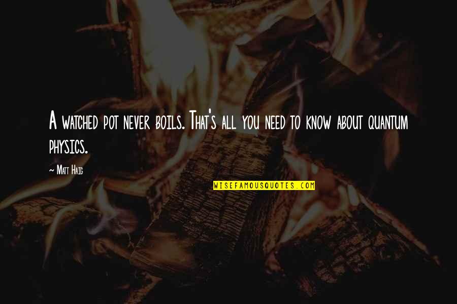 Matt Haig Quotes By Matt Haig: A watched pot never boils. That's all you
