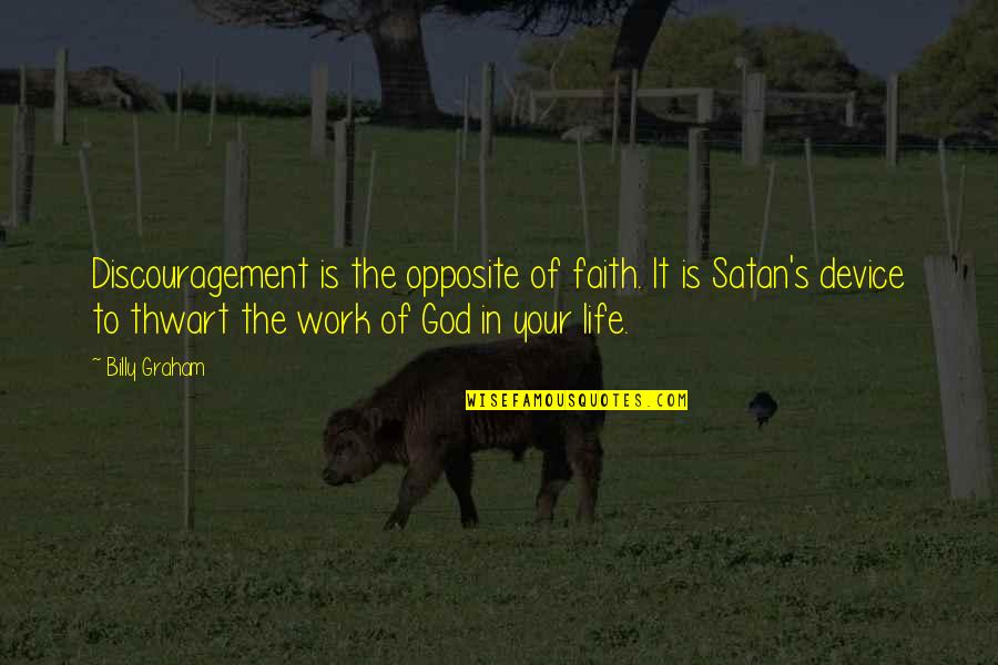 Matt Hampson Quotes By Billy Graham: Discouragement is the opposite of faith. It is