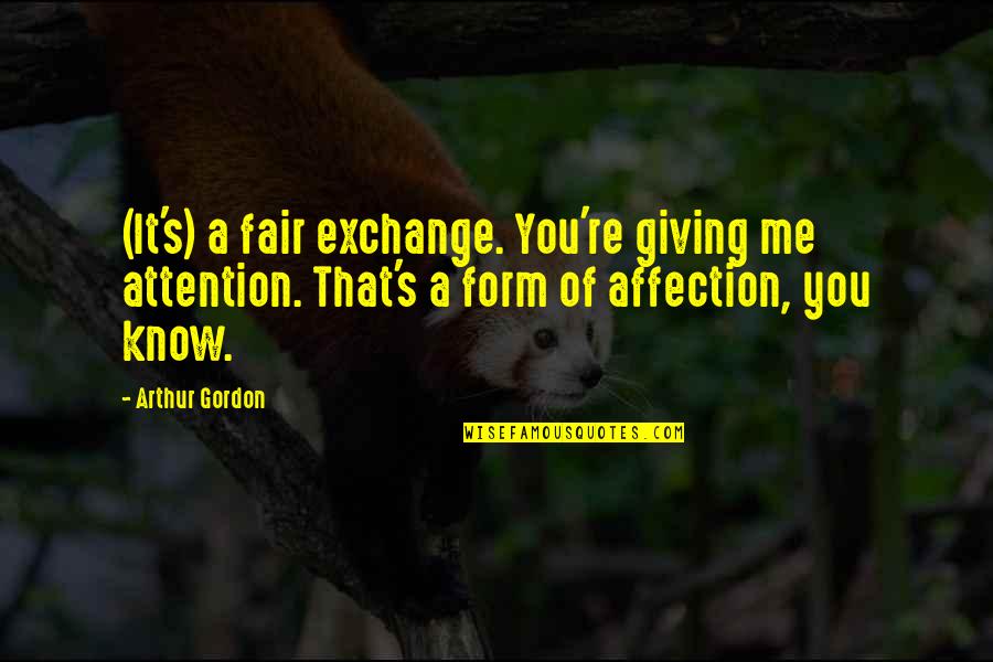 Matt Hardy Photography Quotes By Arthur Gordon: (It's) a fair exchange. You're giving me attention.